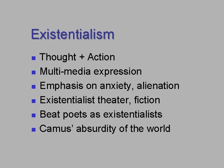 Existentialism n n n Thought + Action Multi-media expression Emphasis on anxiety, alienation Existentialist Existentialism n n n Thought + Action Multi-media expression Emphasis on anxiety, alienation Existentialist