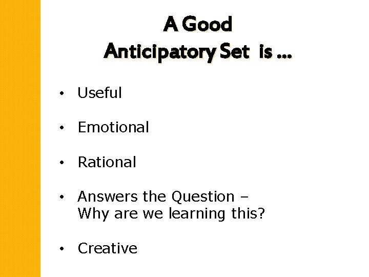 A Good Anticipatory Set is … • Useful • Emotional • Rational • Answers