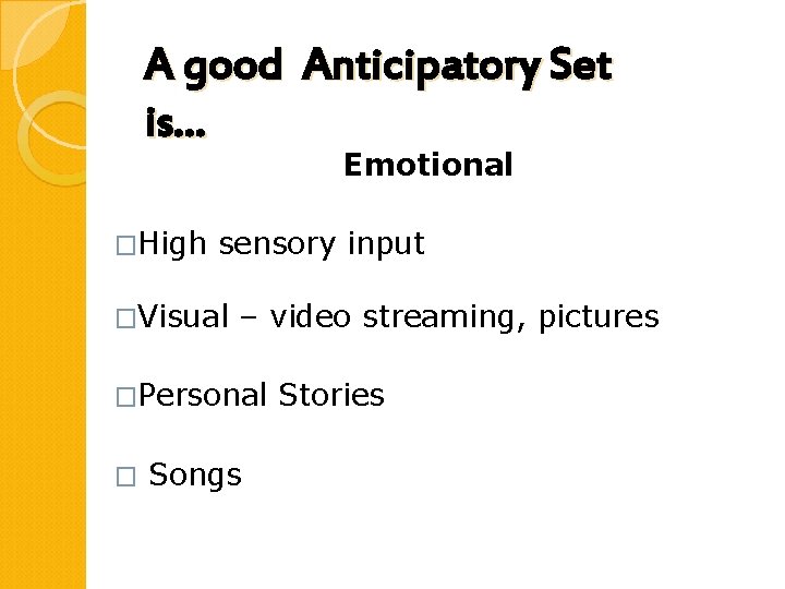 A good Anticipatory Set is… Emotional �High sensory input �Visual – video streaming, pictures