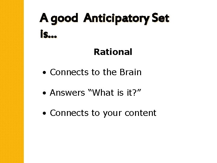 A good Anticipatory Set is… Rational • Connects to the Brain • Answers “What