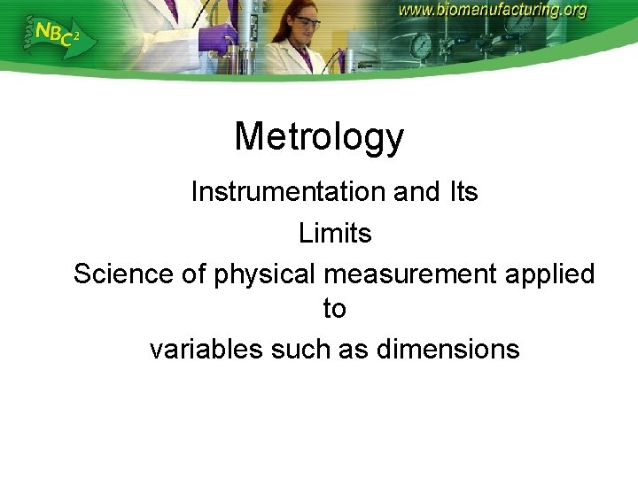 Metrology Instrumentation and Its Limits Science of physical measurement applied to variables such as