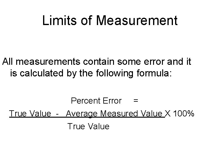 Limits of Measurement All measurements contain some error and it is calculated by the