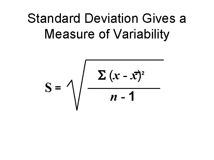 Standard Deviation Gives a Measure of Variability S= (x - x) n-1 2 