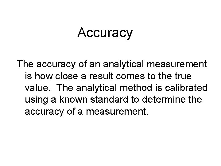 Accuracy The accuracy of an analytical measurement is how close a result comes to