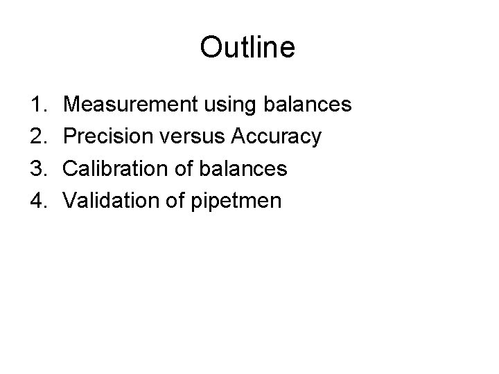 Outline 1. 2. 3. 4. Measurement using balances Precision versus Accuracy Calibration of balances