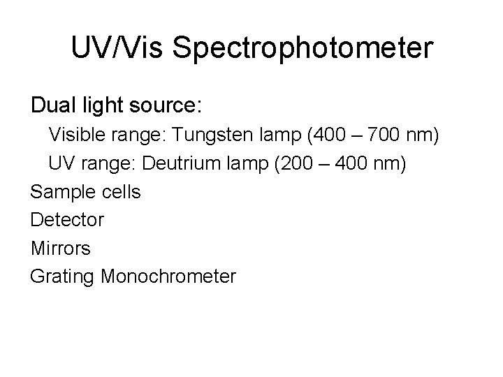 UV/Vis Spectrophotometer Dual light source: Visible range: Tungsten lamp (400 – 700 nm) UV