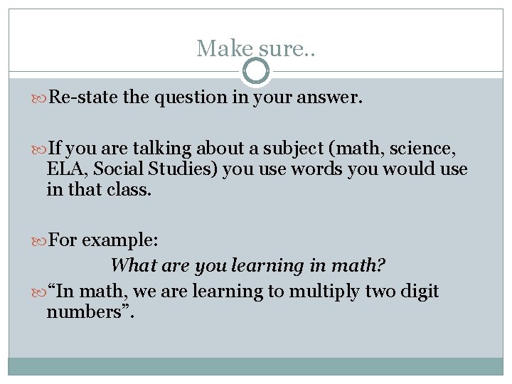 Make sure. . Re-state the question in your answer. If you are talking about