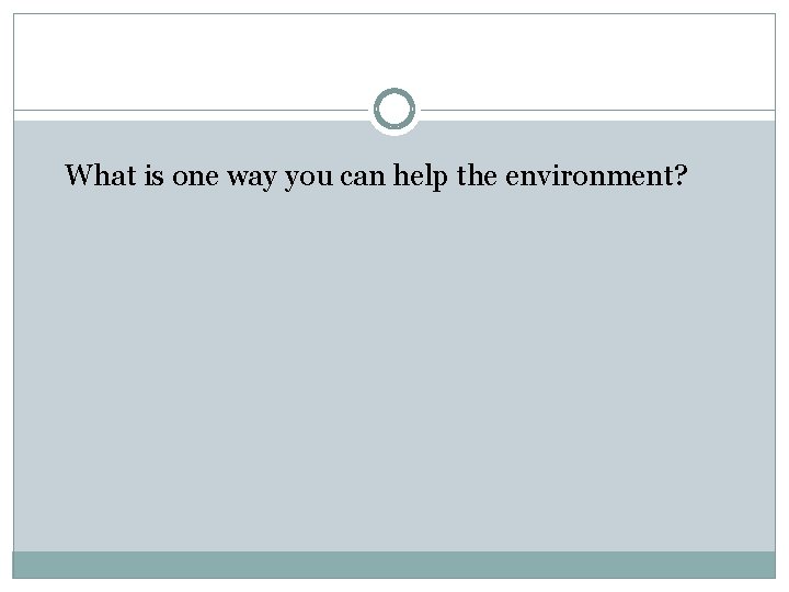 What is one way you can help the environment? 