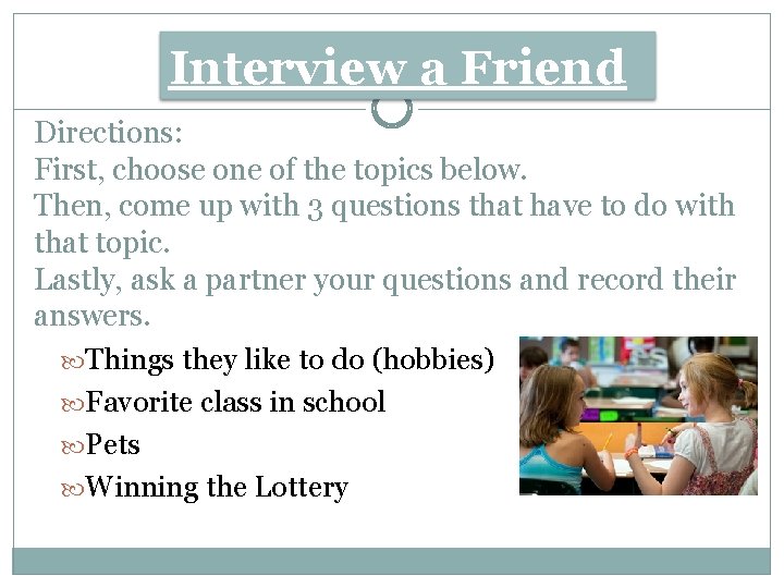 Interview a Friend Directions: First, choose one of the topics below. Then, come up