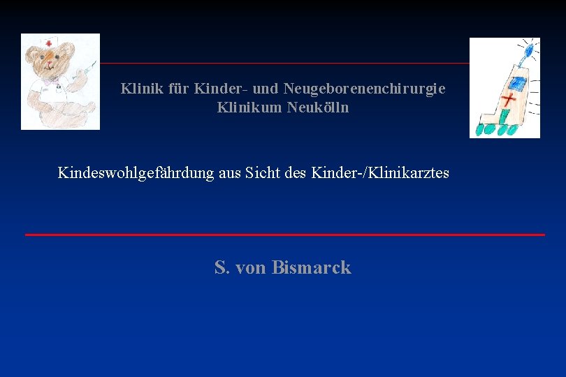 Klinik für Kinder- und Neugeborenenchirurgie Klinikum Neukölln Kindeswohlgefährdung aus Sicht des Kinder-/Klinikarztes S. von