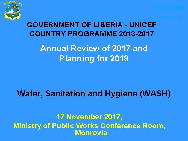 GOVERNMENT OF LIBERIA - UNICEF COUNTRY PROGRAMME 2013 -2017 Annual Review of 2017 and