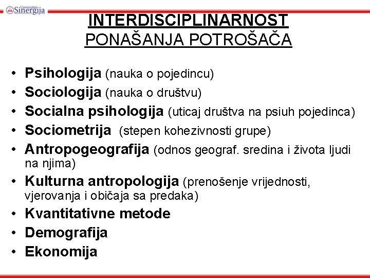 INTERDISCIPLINARNOST PONAŠANJA POTROŠAČA • • • Psihologija (nauka o pojedincu) Sociologija (nauka o društvu)