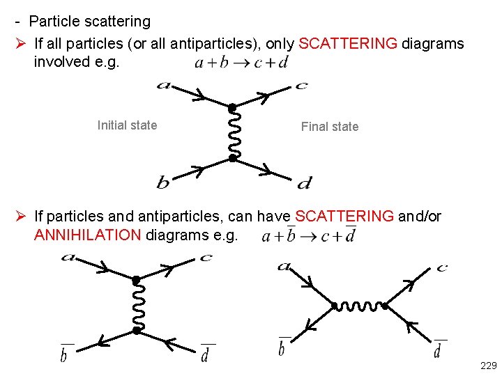 - Particle scattering Ø If all particles (or all antiparticles), only SCATTERING diagrams involved