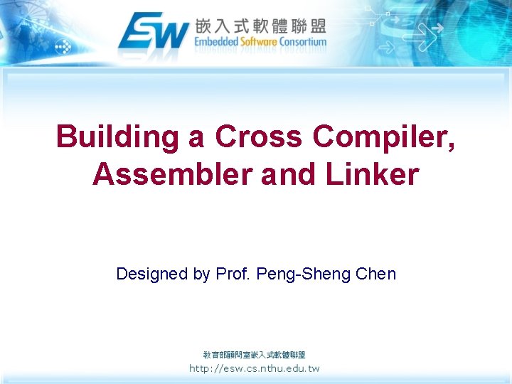 Building a Cross Compiler, Assembler and Linker Designed by Prof. Peng-Sheng Chen 