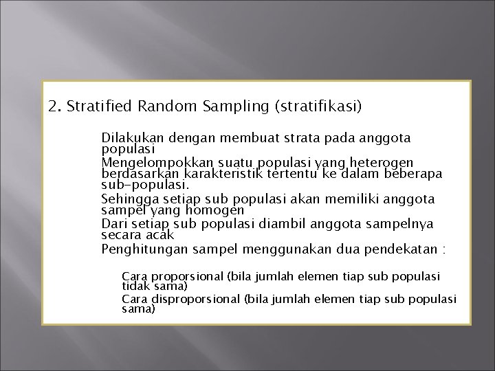 2. Stratified Random Sampling (stratifikasi) Dilakukan dengan membuat strata pada anggota populasi Mengelompokkan suatu