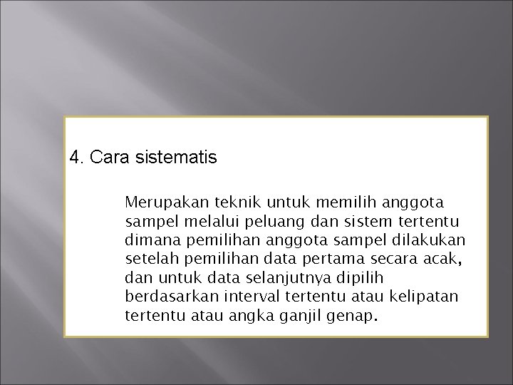 4. Cara sistematis Merupakan teknik untuk memilih anggota sampel melalui peluang dan sistem tertentu