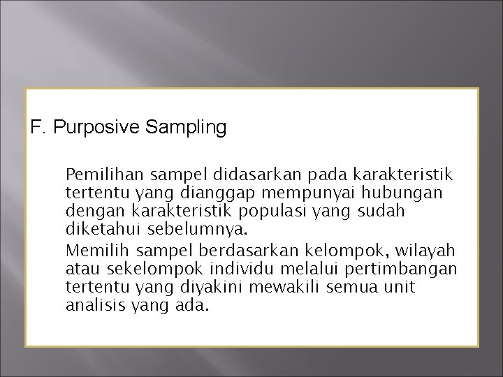 F. Purposive Sampling Pemilihan sampel didasarkan pada karakteristik tertentu yang dianggap mempunyai hubungan dengan