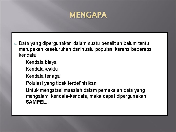 MENGAPA Data yang dipergunakan dalam suatu penelitian belum tentu merupakan keseluruhan dari suatu populasi