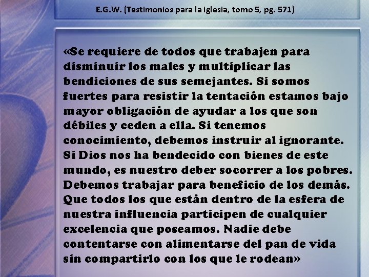 E. G. W. (Testimonios para la iglesia, tomo 5, pg. 571) «Se requiere de