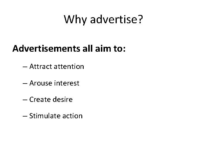 Why advertise? Advertisements all aim to: – Attract attention – Arouse interest – Create