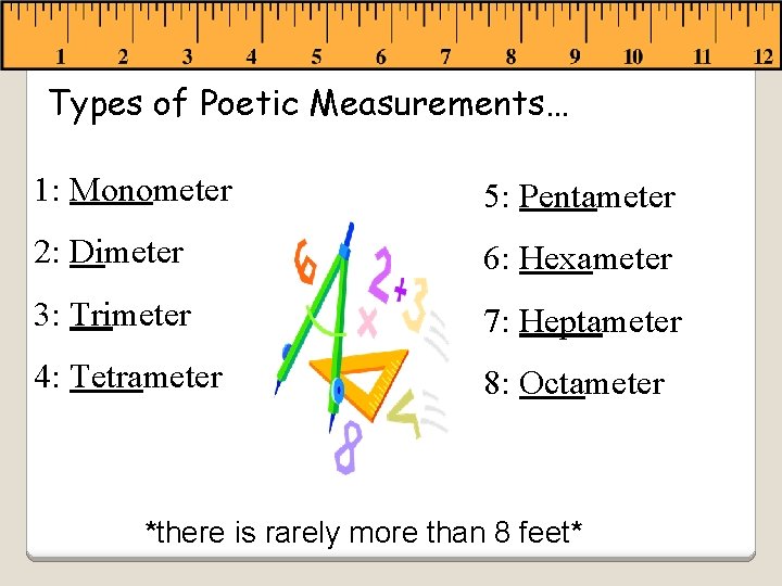 Types of Poetic Measurements… 1: Monometer 5: Pentameter 2: Dimeter 6: Hexameter 3: Trimeter