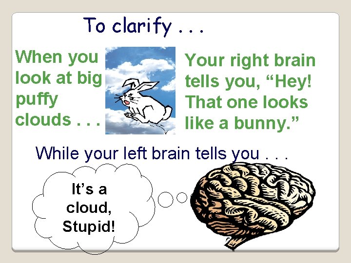 To clarify. . . When you look at big puffy clouds. . . Your