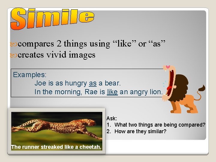  compares 2 things using creates vivid images “like” or “as” Examples: Joe is