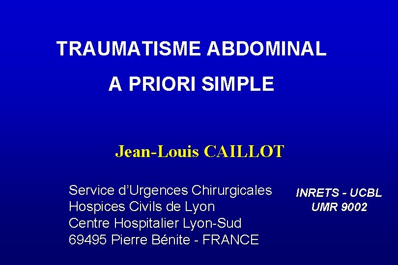 TRAUMATISME ABDOMINAL A PRIORI SIMPLE Jean-Louis CAILLOT Service d’Urgences Chirurgicales Hospices Civils de Lyon