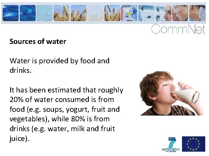 Sources of water Water is provided by food and drinks. It has been estimated