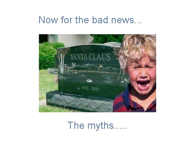 Now for the bad news. . . The myths. . . 
