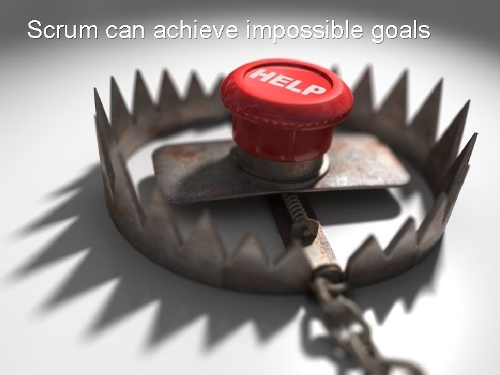 Scrum can achieve impossible goals 