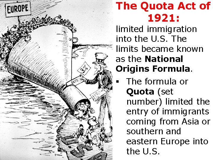 The Quota Act of 1921: limited immigration into the U. S. The limits became