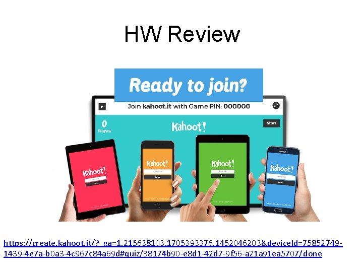 HW Review https: //create. kahoot. it/? _ga=1. 215638103. 1705393376. 1452046203&device. Id=758527491439 -4 e 7