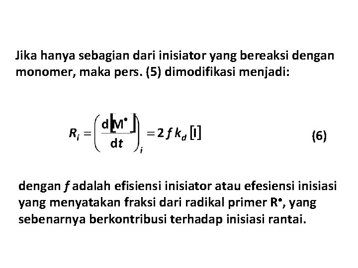 Jika hanya sebagian dari inisiator yang bereaksi dengan monomer, maka pers. (5) dimodifikasi menjadi: