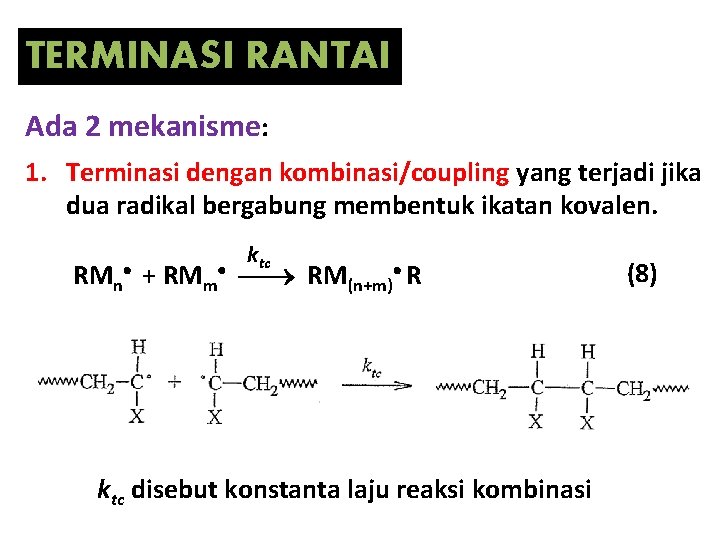 TERMINASI RANTAI Ada 2 mekanisme: 1. Terminasi dengan kombinasi/coupling yang terjadi jika dua radikal