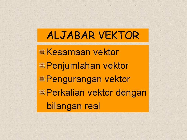 ALJABAR VEKTOR Kesamaan vektor Penjumlahan vektor Pengurangan vektor Perkalian vektor dengan bilangan real 