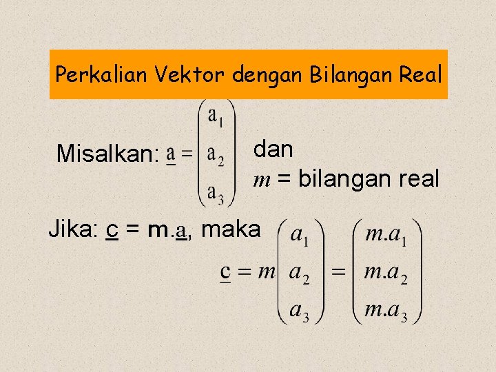 Perkalian Vektor dengan Bilangan Real Misalkan: dan m = bilangan real Jika: c =