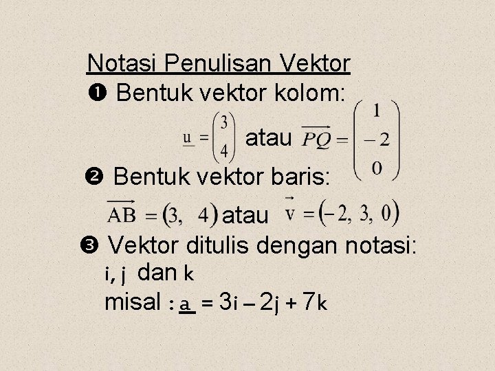 Notasi Penulisan Vektor Bentuk vektor kolom: atau Bentuk vektor baris: atau Vektor ditulis dengan