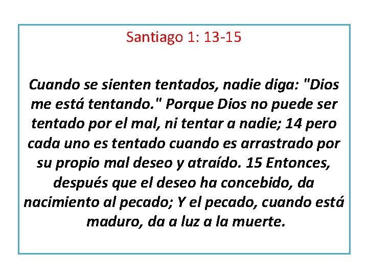 Santiago 1: 13 -15 Cuando se sienten tentados, nadie diga: "Dios me está tentando. Santiago 1: 13 -15 Cuando se sienten tentados, nadie diga: "Dios me está tentando.