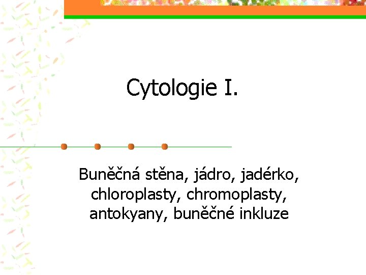 Cytologie I. Buněčná stěna, jádro, jadérko, chloroplasty, chromoplasty, antokyany, buněčné inkluze 