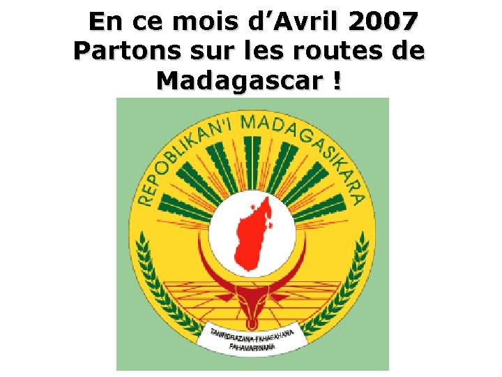 En ce mois d’Avril 2007 Partons sur les routes de Madagascar ! 
