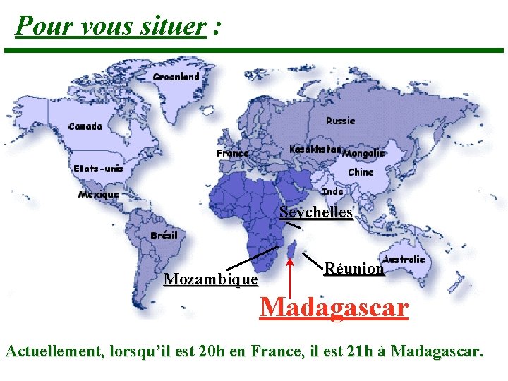 Pour vous situer : Seychelles Mozambique Réunion Madagascar Actuellement, lorsqu’il est 20 h en