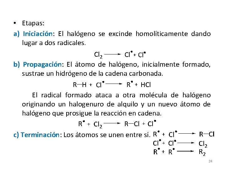 • Etapas: a) Iniciación: El halógeno se excinde homolíticamente dando lugar a dos • Etapas: a) Iniciación: El halógeno se excinde homolíticamente dando lugar a dos