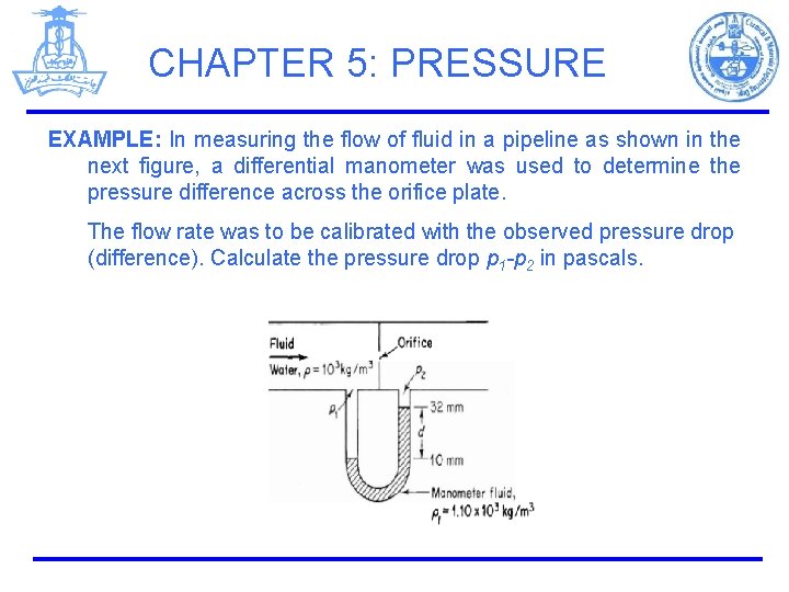 CHAPTER 5: PRESSURE EXAMPLE: In measuring the flow of fluid in a pipeline as