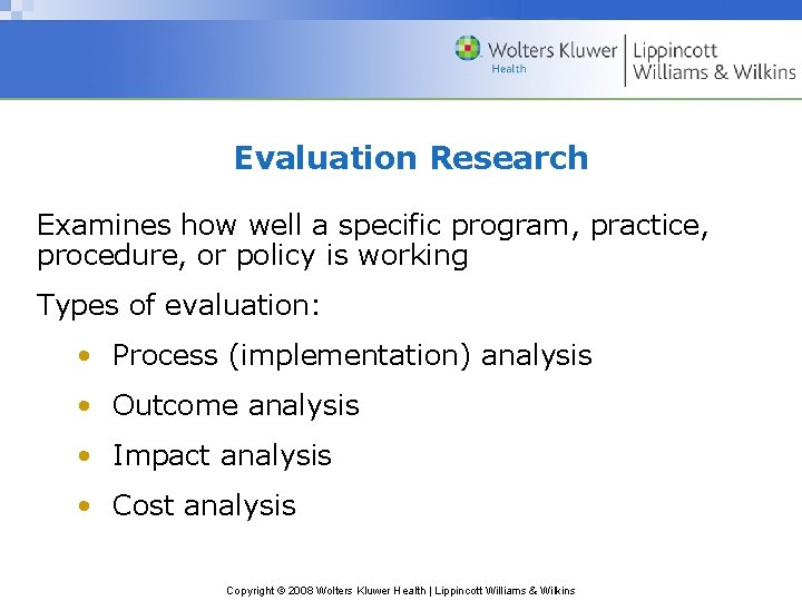 Evaluation Research Examines how well a specific program, practice, procedure, or policy is working