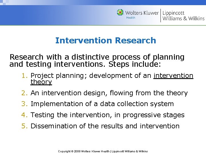 Intervention Research with a distinctive process of planning and testing interventions. Steps include: 1.