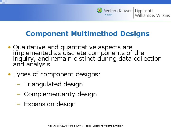 Component Multimethod Designs • Qualitative and quantitative aspects are implemented as discrete components of