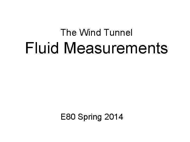The Wind Tunnel Fluid Measurements E 80 Spring 2014 