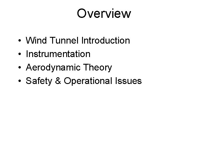 Overview • • Wind Tunnel Introduction Instrumentation Aerodynamic Theory Safety & Operational Issues 