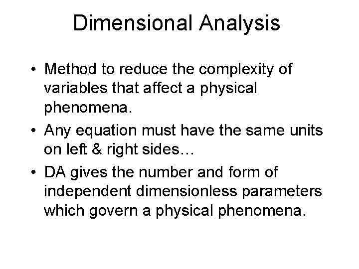 Dimensional Analysis • Method to reduce the complexity of variables that affect a physical